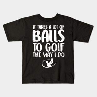 It takes a lot of balls to golf the way I do Kids T-Shirt
